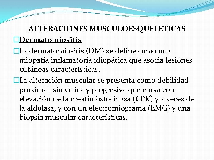 ALTERACIONES MUSCULOESQUELÉTICAS �Dermatomiositis �La dermatomiositis (DM) se define como una miopatía inflamatoria idiopática que