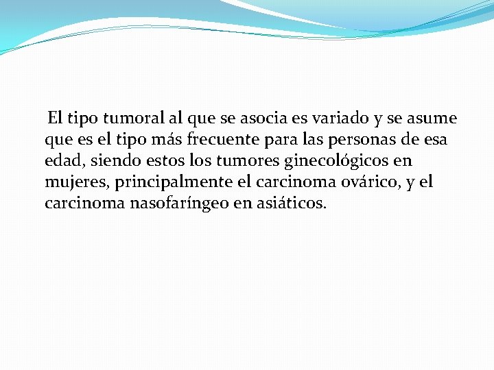  El tipo tumoral al que se asocia es variado y se asume que