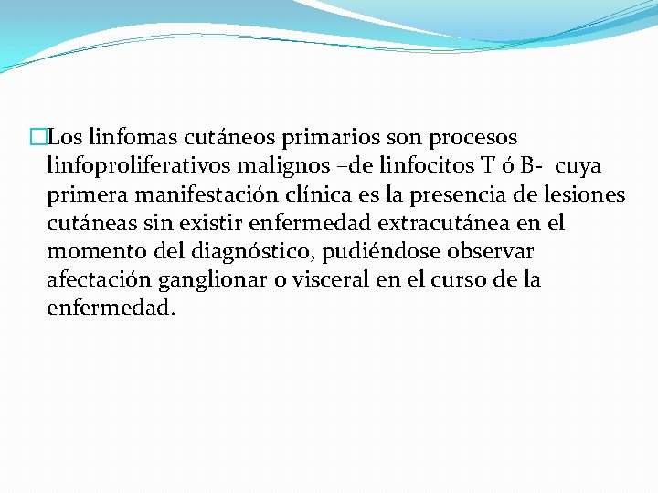 �Los linfomas cutáneos primarios son procesos linfoproliferativos malignos –de linfocitos T ó B- cuya