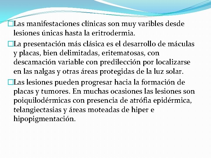 �Las manifestaciones clínicas son muy varibles desde lesiones únicas hasta la eritrodermia. �La presentación