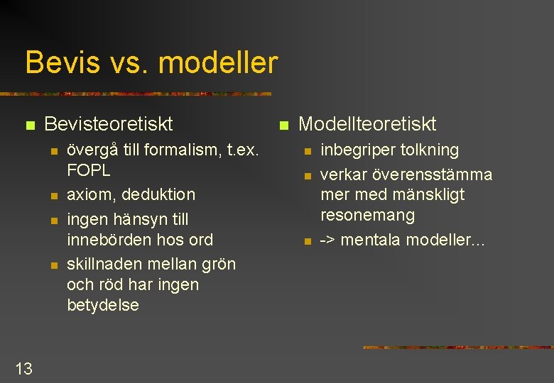 Bevis vs. modeller n Bevisteoretiskt n n 13 övergå till formalism, t. ex. FOPL