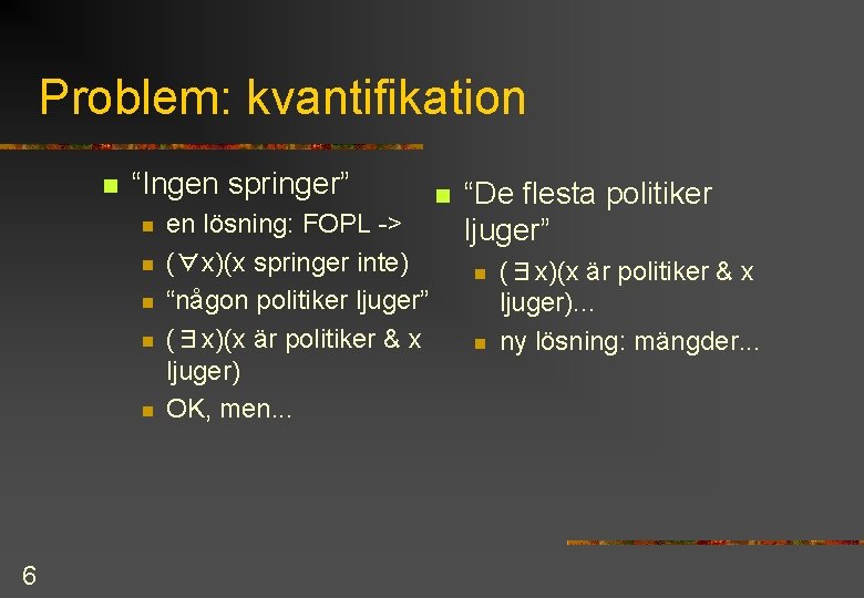 Problem: kvantifikation n “Ingen springer” n n n 6 en lösning: FOPL > (∀x)(x