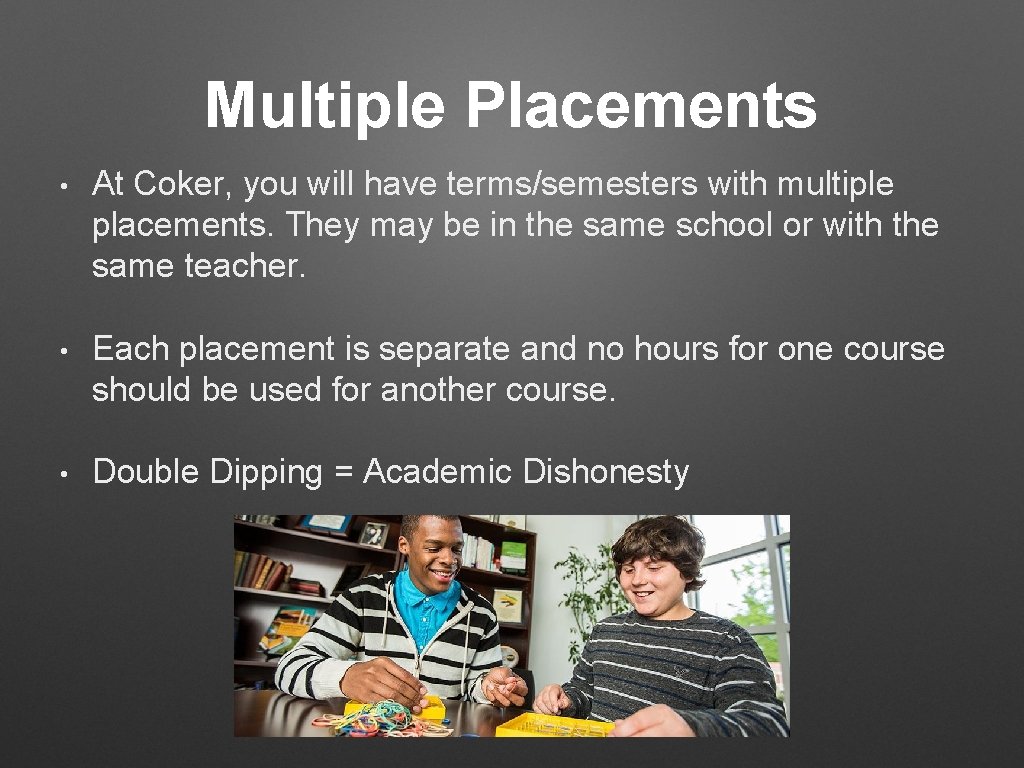 Multiple Placements • At Coker, you will have terms/semesters with multiple placements. They may Multiple Placements • At Coker, you will have terms/semesters with multiple placements. They may