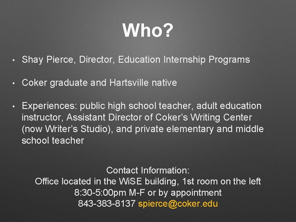 Who? • Shay Pierce, Director, Education Internship Programs • Coker graduate and Hartsville native Who? • Shay Pierce, Director, Education Internship Programs • Coker graduate and Hartsville native