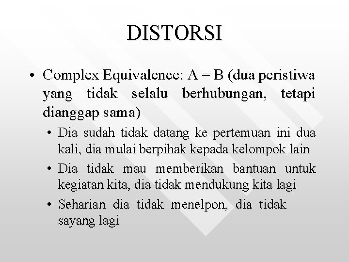 DISTORSI • Complex Equivalence: A = B (dua peristiwa yang tidak selalu berhubungan, tetapi