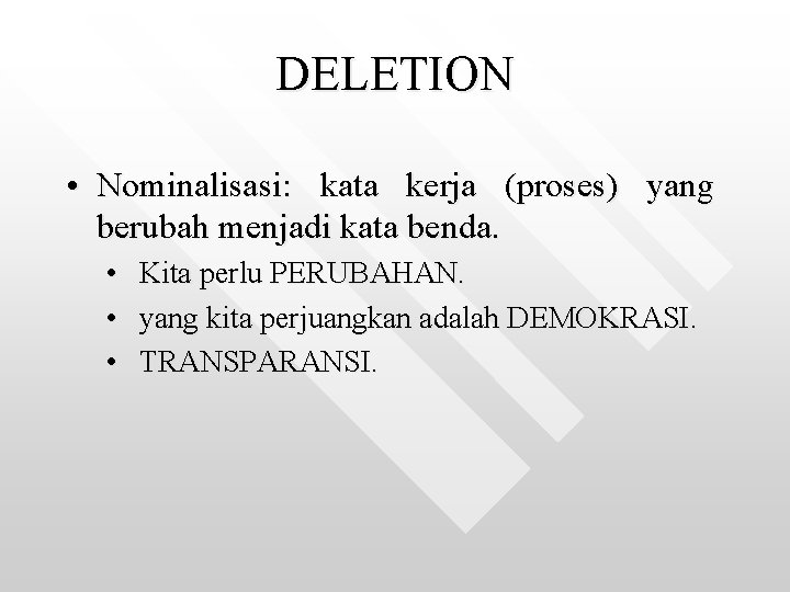 DELETION • Nominalisasi: kata kerja (proses) yang berubah menjadi kata benda. • Kita perlu