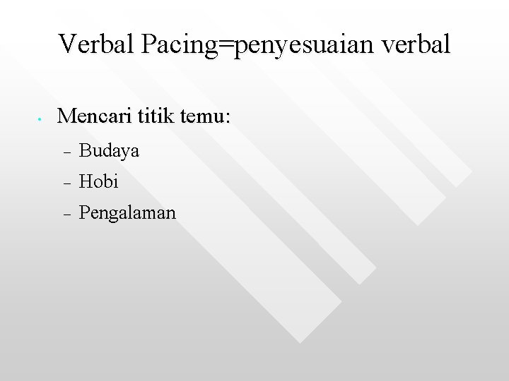 Verbal Pacing=penyesuaian verbal • Mencari titik temu: Budaya Hobi Pengalaman 