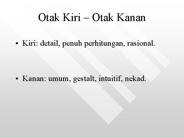 Otak Kiri – Otak Kanan • Kiri: detail, penuh perhitungan, rasional. • Kanan: umum, Otak Kiri – Otak Kanan • Kiri: detail, penuh perhitungan, rasional. • Kanan: umum,
