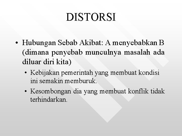 DISTORSI • Hubungan Sebab Akibat: A menyebabkan B (dimana penyebab munculnya masalah ada diluar