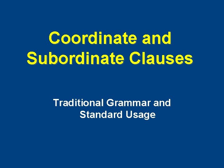 Coordinate and Subordinate Clauses Traditional Grammar and Standard Usage 