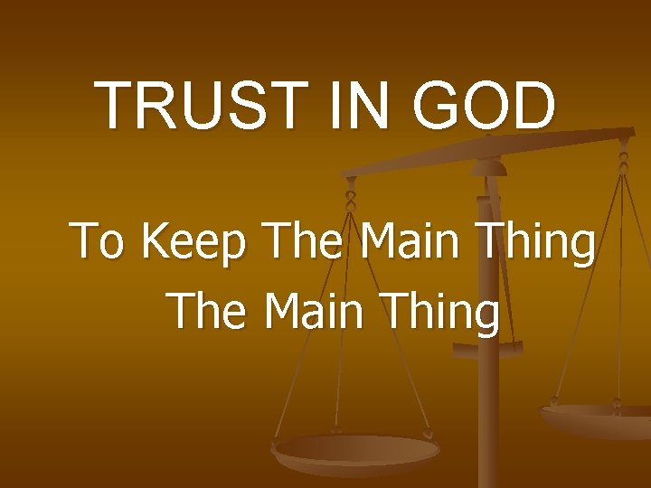TRUST IN GOD To Keep The Main Thing 
