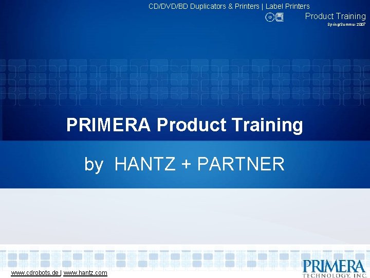 CD/DVD/BD Duplicators & Printers | Label Printers Product Training Spring/Summer 2007 PRIMERA Product Training