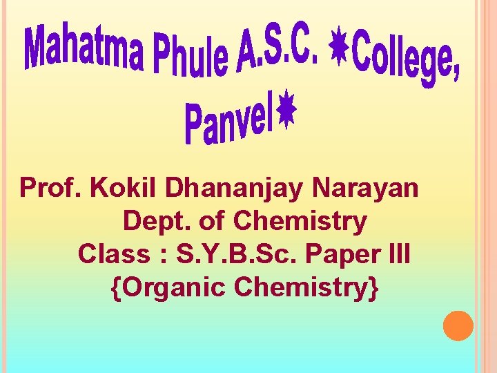 Prof. Kokil Dhananjay Narayan Dept. of Chemistry Class : S. Y. B. Sc. Paper