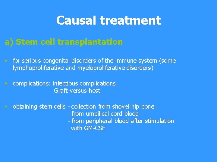 Causal treatment a) Stem cell transplantation § for serious congenital disorders of the immune