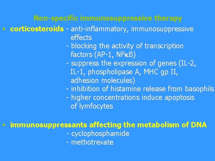 Non-specific immunosuppressive therapy § corticosteroids - anti-inflammatory, immunosuppressive effects - blocking the activity of