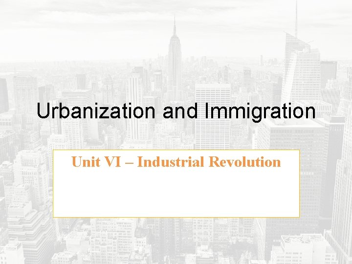 Urbanization and Immigration Unit VI – Industrial Revolution 