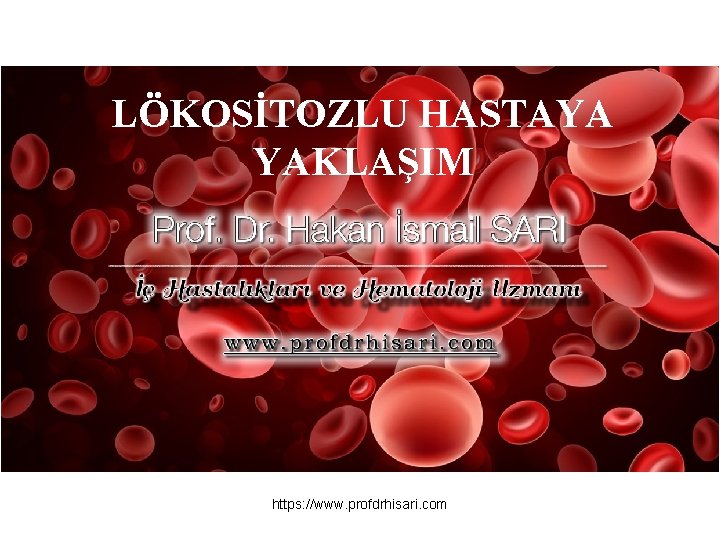 LÖKOSİTOZLU HASTAYA YAKLAŞIM https: //www. profdrhisari. com 