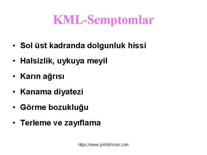 KML-Semptomlar • Sol üst kadranda dolgunluk hissi • Halsizlik, uykuya meyil • Karın ağrısı