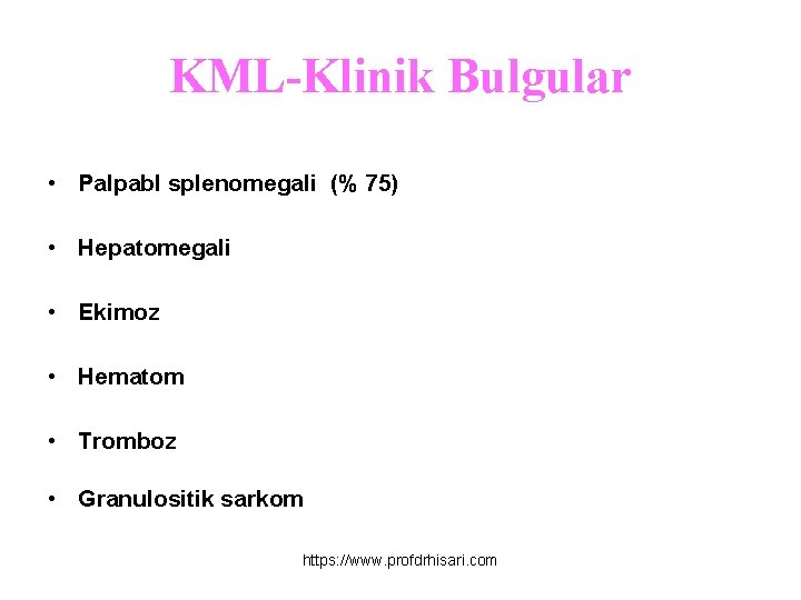 KML-Klinik Bulgular • Palpabl splenomegali (% 75) • Hepatomegali • Ekimoz • Hematom •