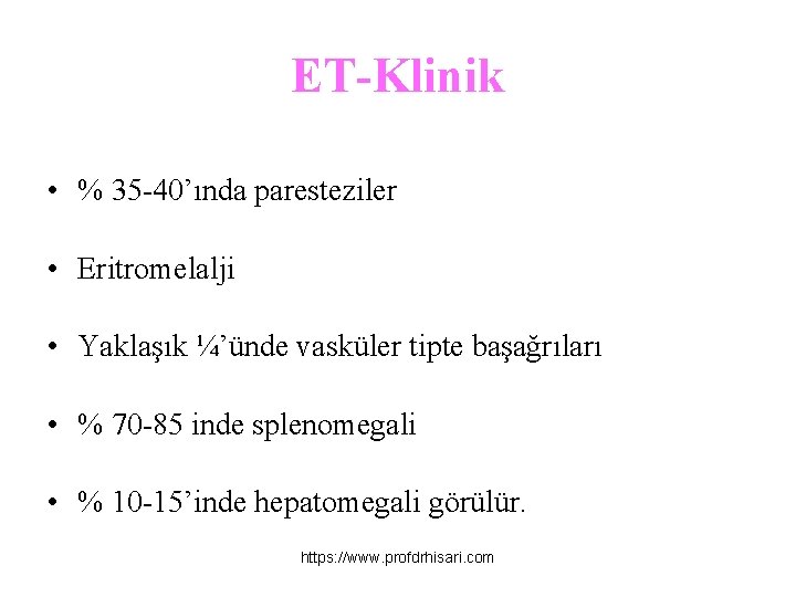 ET-Klinik • % 35 -40’ında paresteziler • Eritromelalji • Yaklaşık ¼’ünde vasküler tipte başağrıları