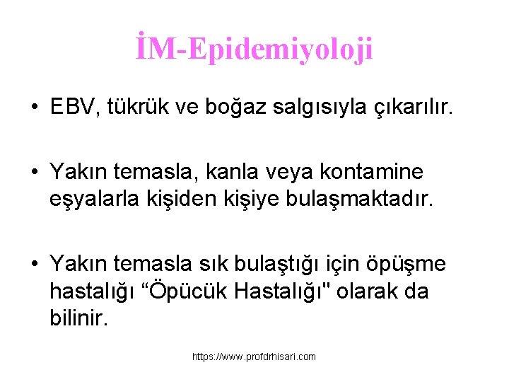 İM-Epidemiyoloji • EBV, tükrük ve boğaz salgısıyla çıkarılır. • Yakın temasla, kanla veya kontamine