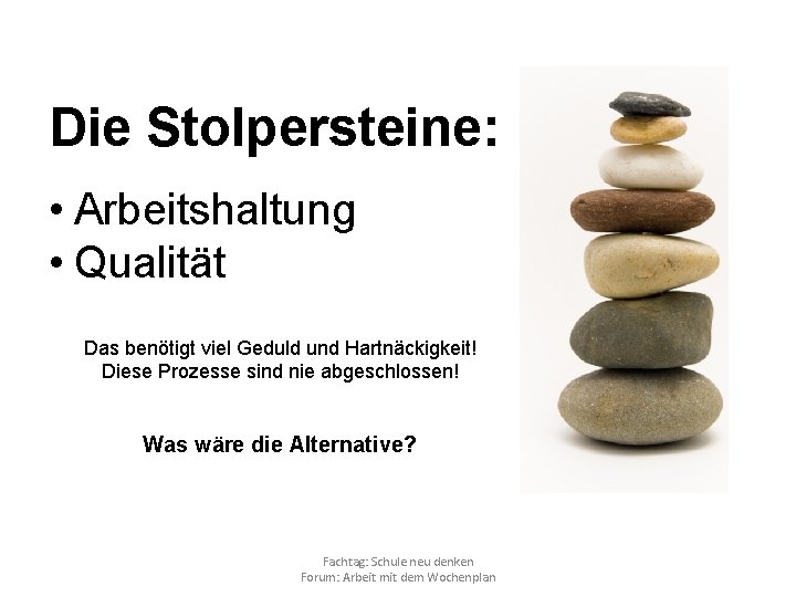 Die Stolpersteine: • Arbeitshaltung • Qualität Das benötigt viel Geduld und Hartnäckigkeit! Diese Prozesse