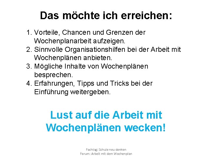 Das möchte ich erreichen: 1. Vorteile, Chancen und Grenzen der Wochenplanarbeit aufzeigen. 2. Sinnvolle