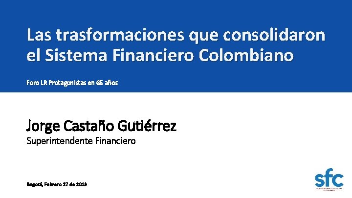 Las trasformaciones que consolidaron el Sistema Financiero Colombiano Foro LR Protagonistas en 65 años