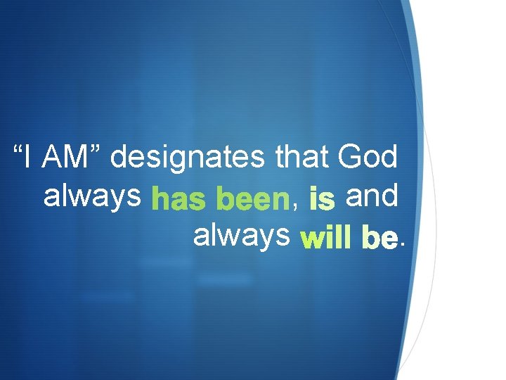 “I AM” designates that God always , and always. S “I AM” designates that God always , and always. S