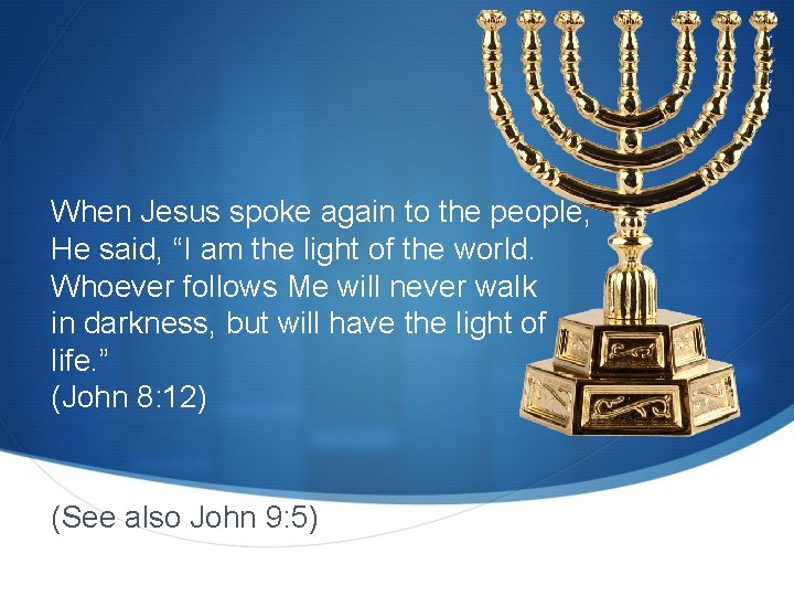 When Jesus spoke again to the people, He said, “I am the light of When Jesus spoke again to the people, He said, “I am the light of