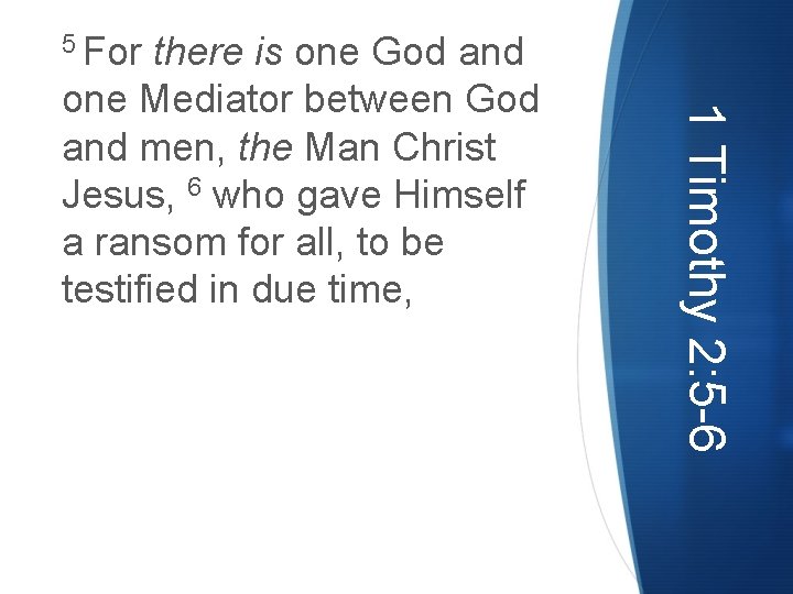 5 For 1 Timothy 2: 5 -6 there is one God and one Mediator 5 For 1 Timothy 2: 5 -6 there is one God and one Mediator