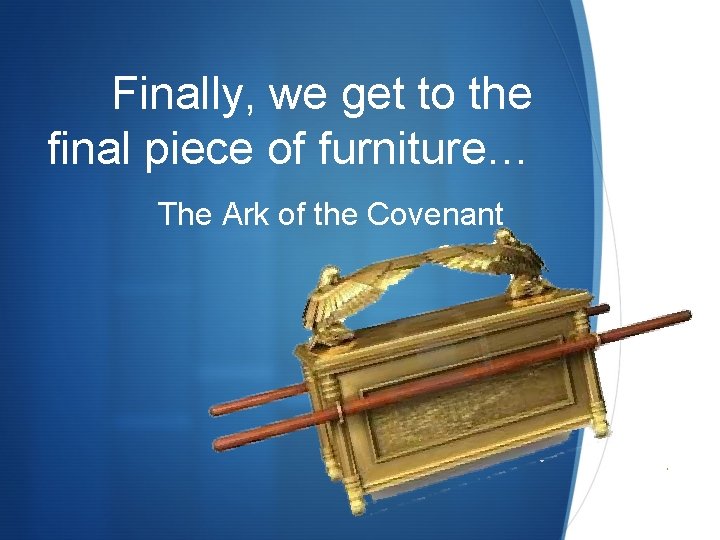 Finally, we get to the final piece of furniture… The Ark of the Covenant Finally, we get to the final piece of furniture… The Ark of the Covenant