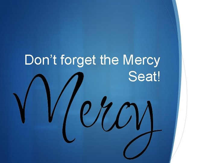 Don’t forget the Mercy Seat! S Don’t forget the Mercy Seat! S