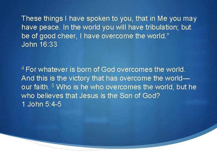 These things I have spoken to you, that in Me you may have peace. These things I have spoken to you, that in Me you may have peace.