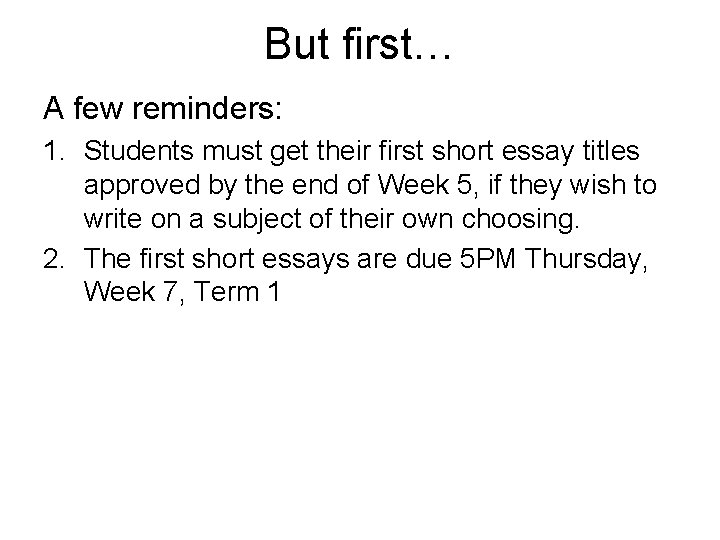 But first… A few reminders: 1. Students must get their first short essay titles