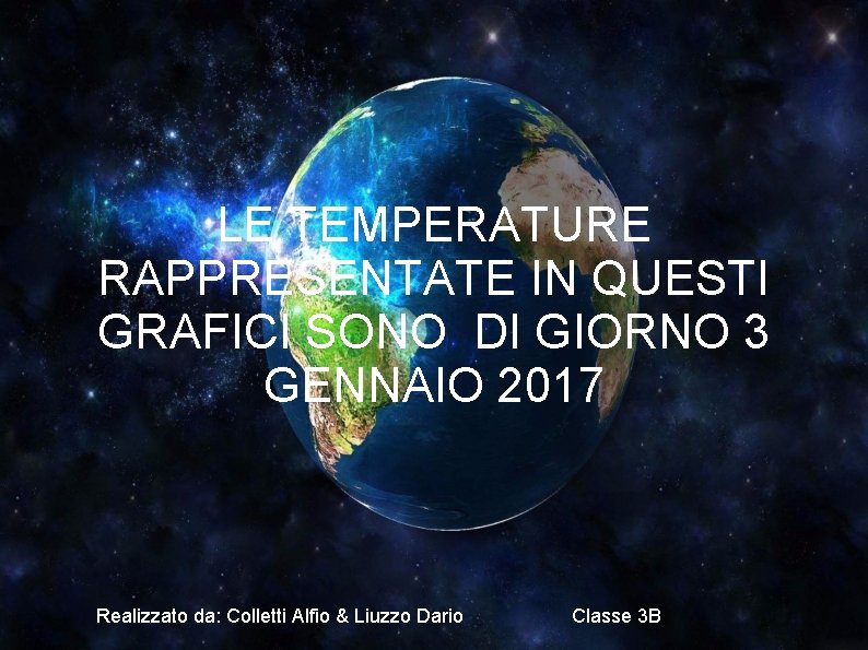 LE TEMPERATURE RAPPRESENTATE IN QUESTI GRAFICI SONO DI GIORNO 3 GENNAIO 2017 Realizzato da: