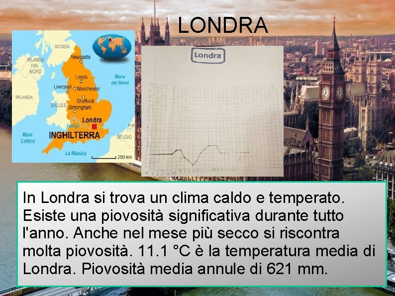 LONDRA In Londra si trova un clima caldo e temperato. Esiste una piovosità significativa