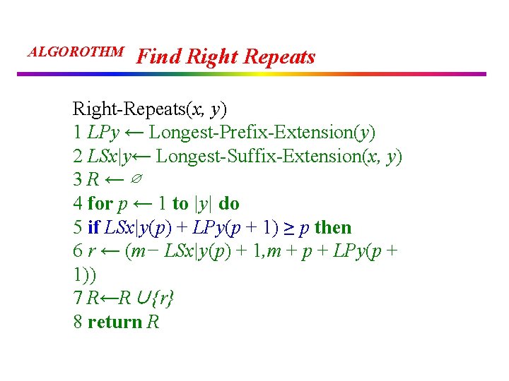 ALGOROTHM Find Right Repeats Right-Repeats(x, y) 1 LPy ← Longest-Prefix-Extension(y) 2 LSx|y← Longest-Suffix-Extension(x, y)