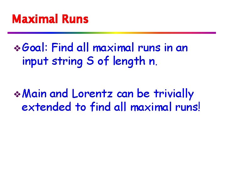 Maximal Runs v Goal: Find all maximal runs in an input string S of