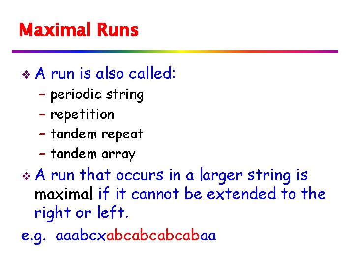 Maximal Runs v. A – – v. A run is also called: periodic string