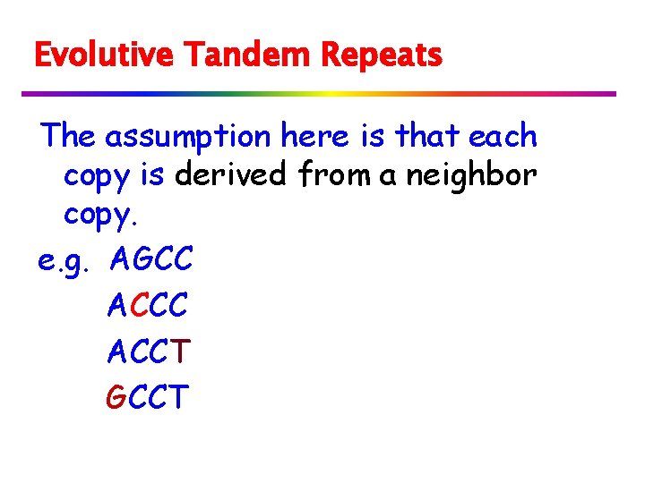 Evolutive Tandem Repeats The assumption here is that each copy is derived from a