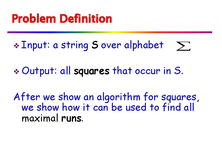 Problem Definition v Input: a string S over alphabet v Output: all squares that