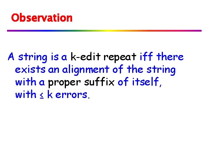 Observation A string is a k-edit repeat iff there exists an alignment of the