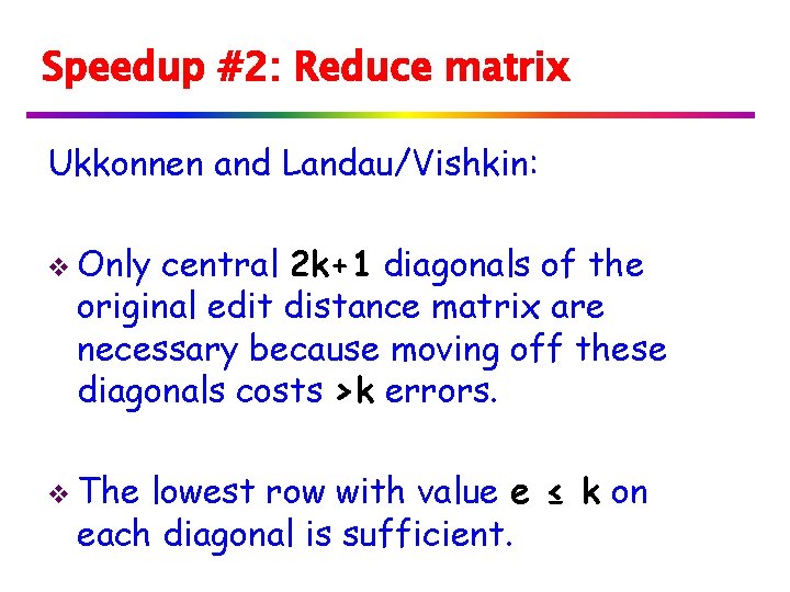 Speedup #2: Reduce matrix Ukkonnen and Landau/Vishkin: v Only central 2 k+1 diagonals of