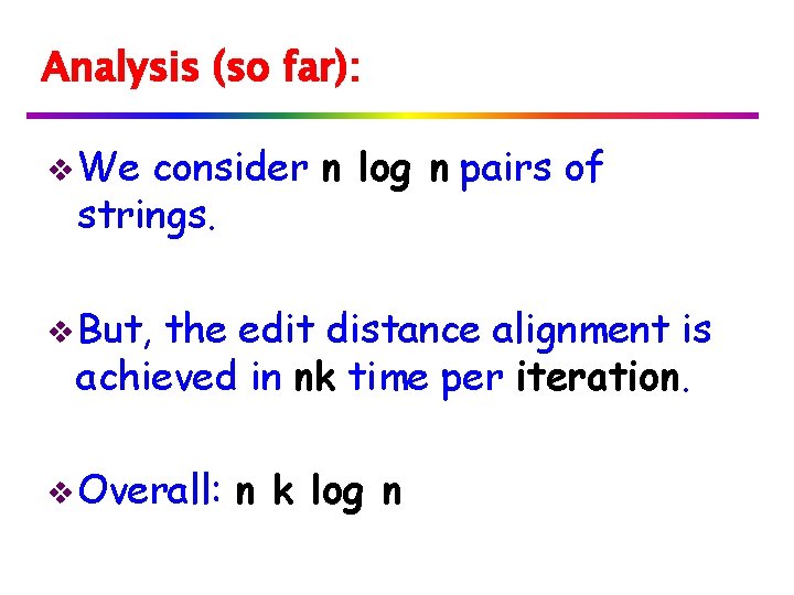 Analysis (so far): v We consider n log n pairs of strings. v But,