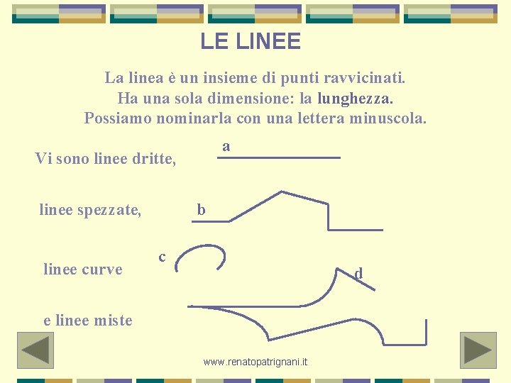 LE LINEE La linea è un insieme di punti ravvicinati. Ha una sola dimensione: