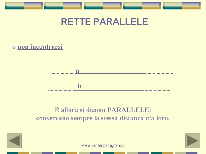 RETTE PARALLELE o non incontrarsi a b E allora si dicono PARALLELE: conservano sempre