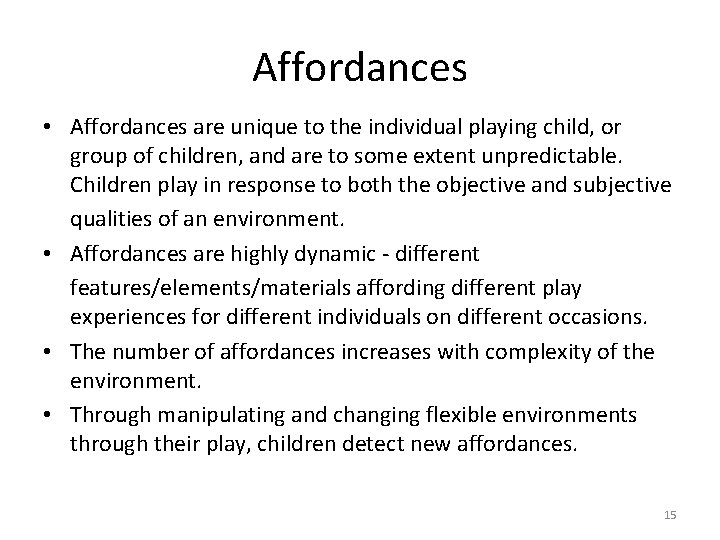 Affordances • Affordances are unique to the individual playing child, or group of children,