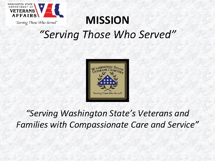 MISSION “Serving Those Who Served” “Serving Washington State’s Veterans and Families with Compassionate Care