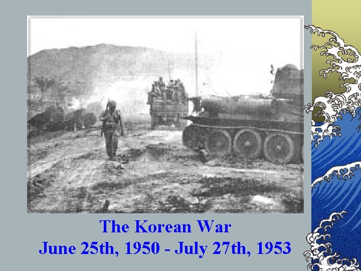 The Korean War June 25 th, 1950 - July 27 th, 1953 